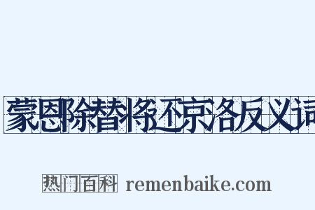蒙恩除替将还京洛反义词是什么意思的图片